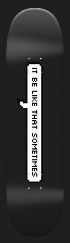 It be like that sometimes Skateboards, Longboards and Grip Tape Image